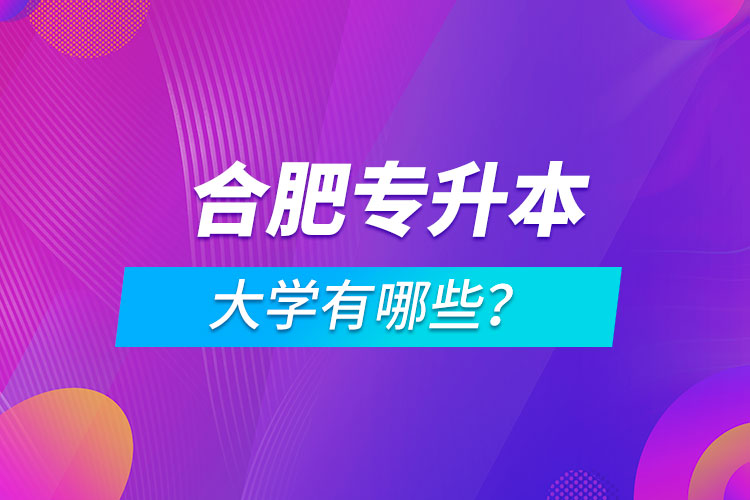 合肥專升本大學(xué)有哪些？