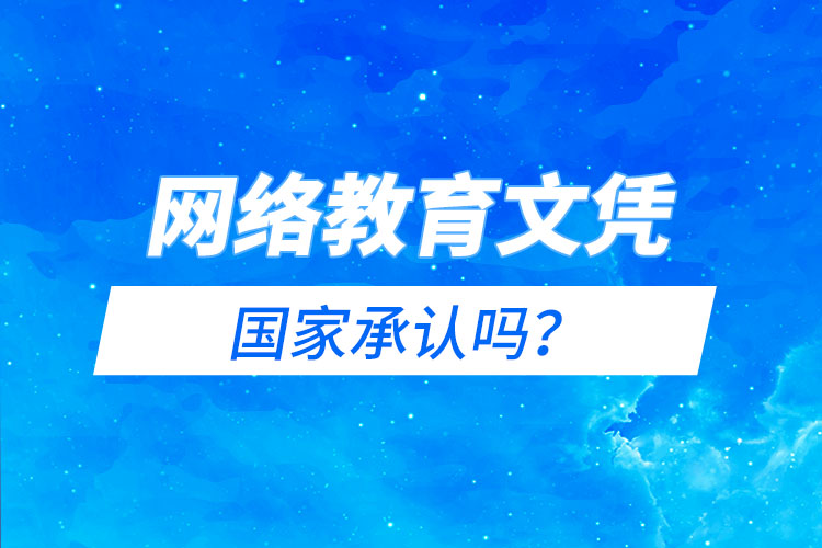 網(wǎng)絡(luò)教育文憑國家承認(rèn)嗎？