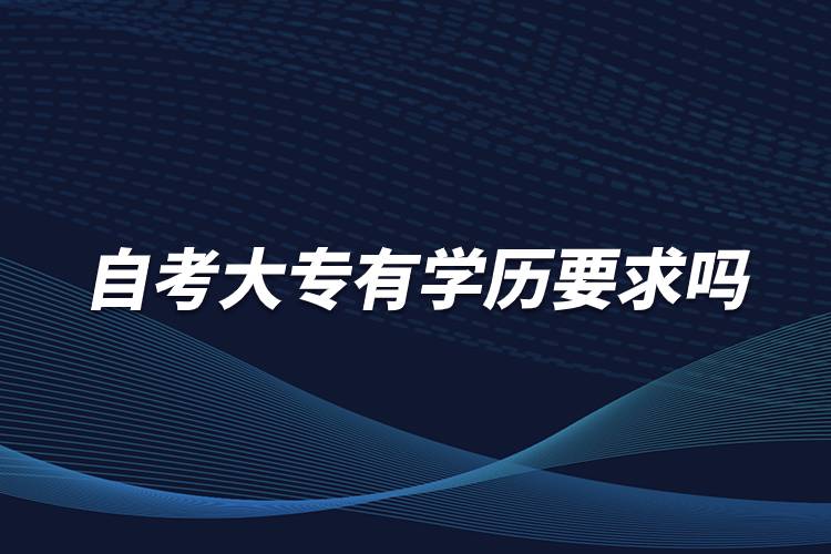 自考大專有學(xué)歷要求嗎？