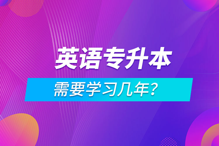 英語專升本需要學(xué)習(xí)幾年？