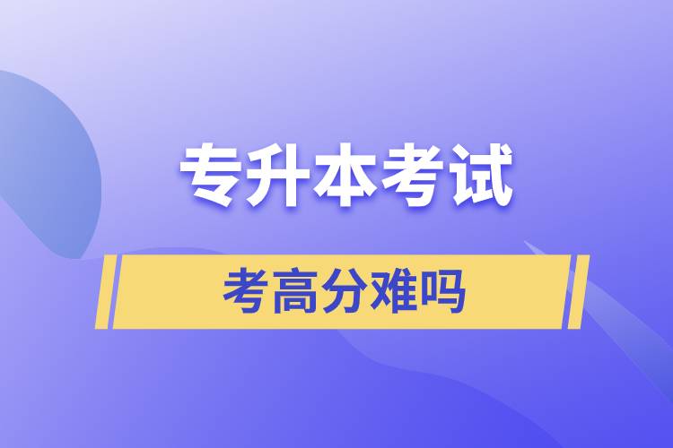 專(zhuān)升本考試考高分難嗎