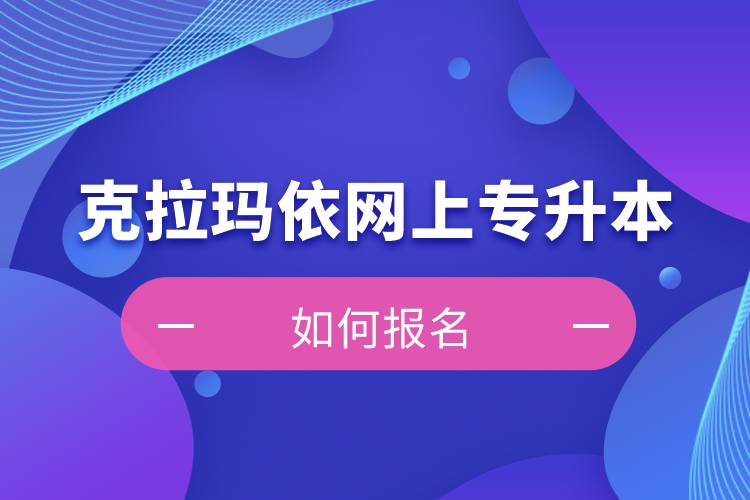 克拉瑪依在網(wǎng)上專升本如何報名？