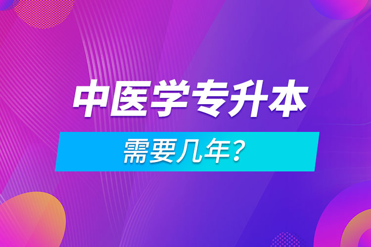 中醫(yī)學(xué)專升本需要幾年？