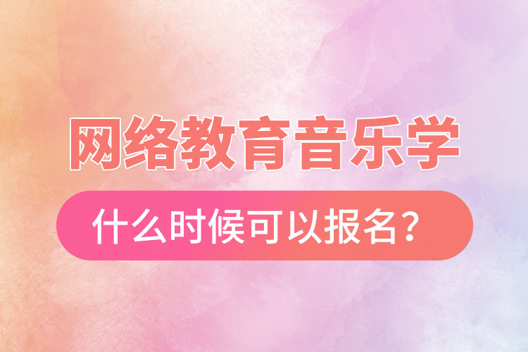 網(wǎng)絡(luò)教育音樂(lè)學(xué)什么時(shí)候可以報(bào)名？