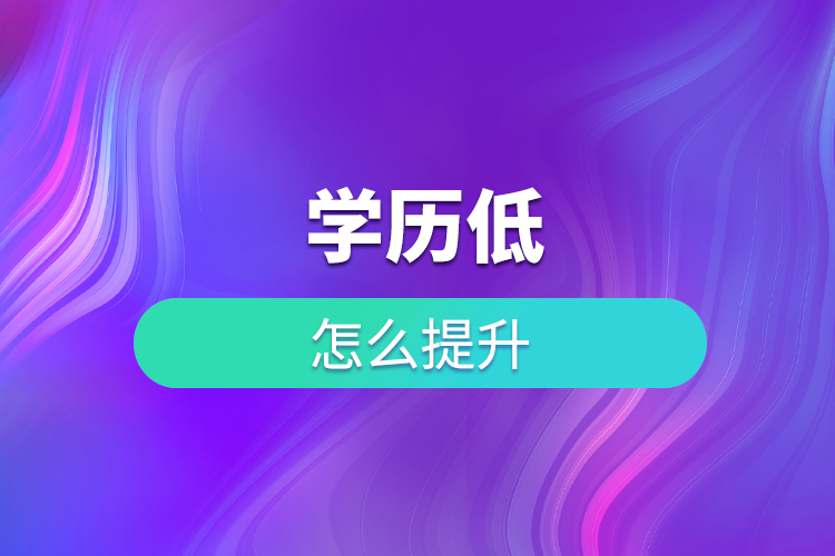 學(xué)歷低怎么提升？