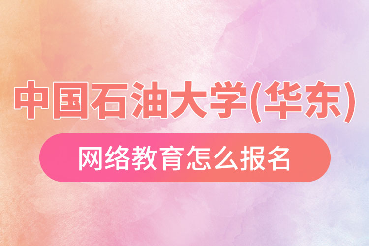 中國(guó)石油大學(xué)(華東)網(wǎng)絡(luò)教育報(bào)名流程？