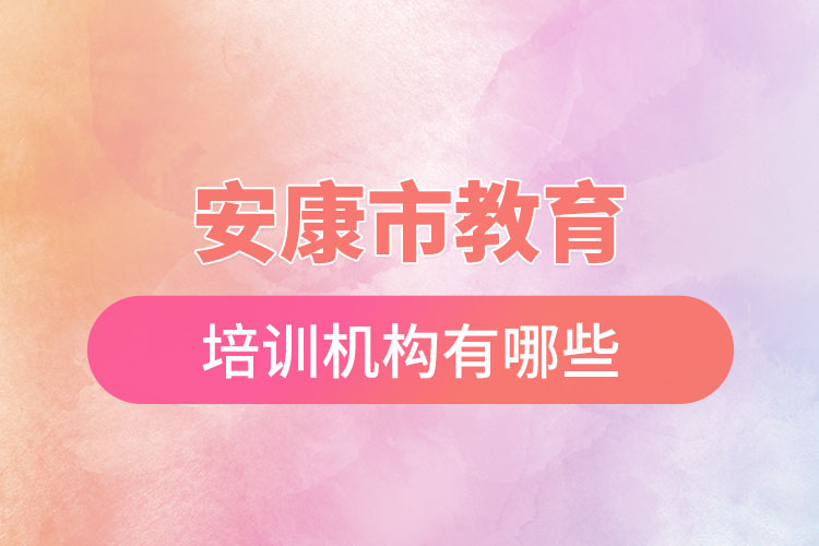 安康市教育培訓(xùn)機(jī)構(gòu)有哪些？
