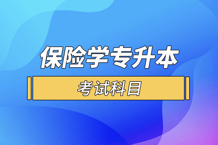 保險(xiǎn)學(xué)專業(yè)專升本考試科目？