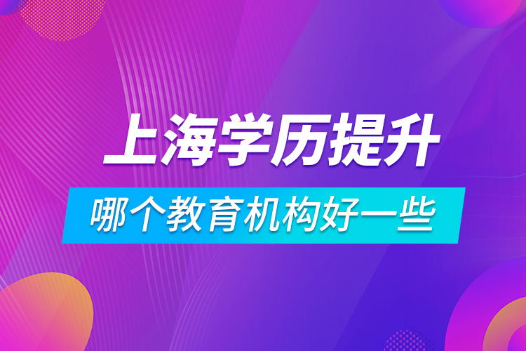 上海學歷提升哪個教育機構(gòu)好一些