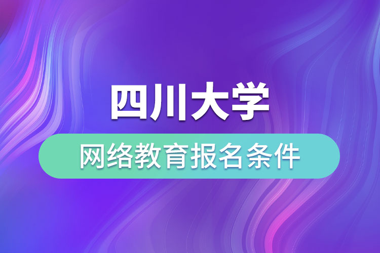 四川大學網(wǎng)絡教育報名條件？