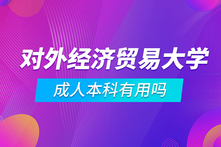 對外經(jīng)濟貿(mào)易大學成人本科有用嗎
