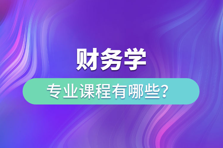 財務學專業(yè)課程有哪些？