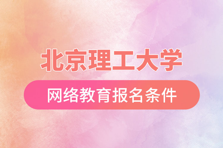 北京理工大學網絡教育報名需要什么條件？