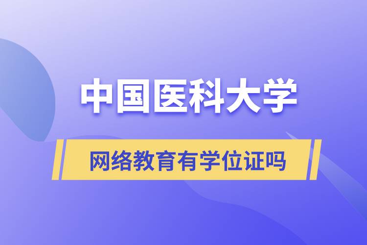 中國醫(yī)科大學網(wǎng)絡教育有學位證嗎