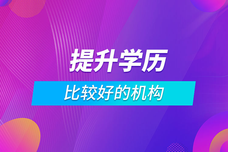 比較好的提升學(xué)歷的機構(gòu)