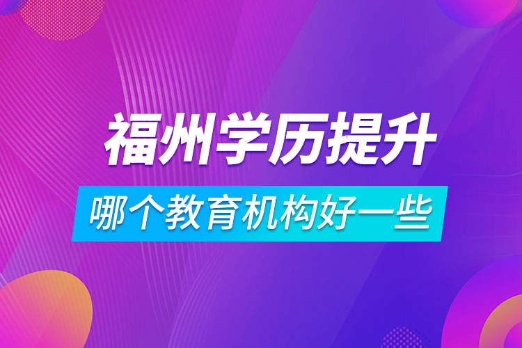 福州學歷提升哪個教育機構(gòu)好一些