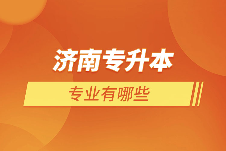 濟(jì)南專升本有哪些專業(yè)？