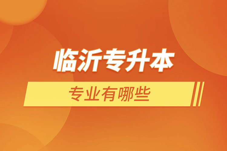 臨沂專升本有哪些專業(yè)？