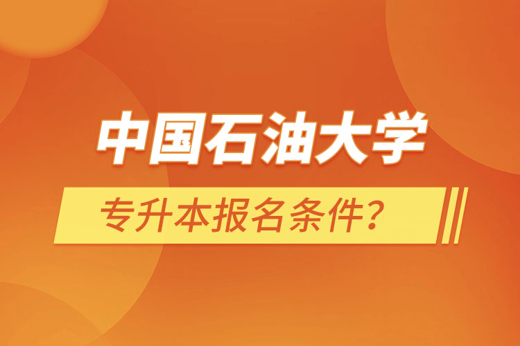 中國石油大學(xué)（華東）專升本報名條件？