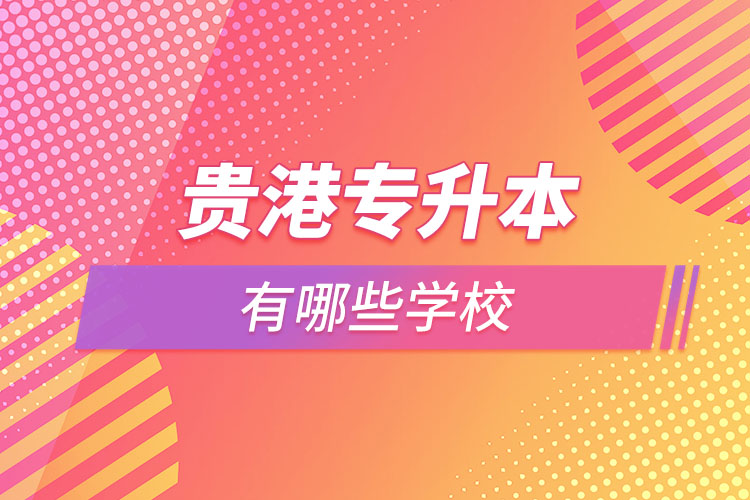 那么貴港專升本有哪些學(xué)校？