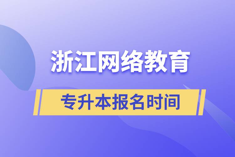 浙江網(wǎng)絡(luò)教育專升本報(bào)名時間