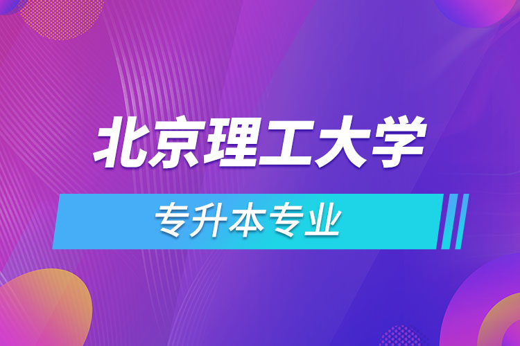 北京理工大學(xué)專(zhuān)升本有哪些專(zhuān)業(yè)？