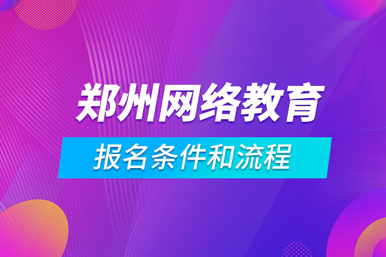 鄭州網絡教育報名條件和流程