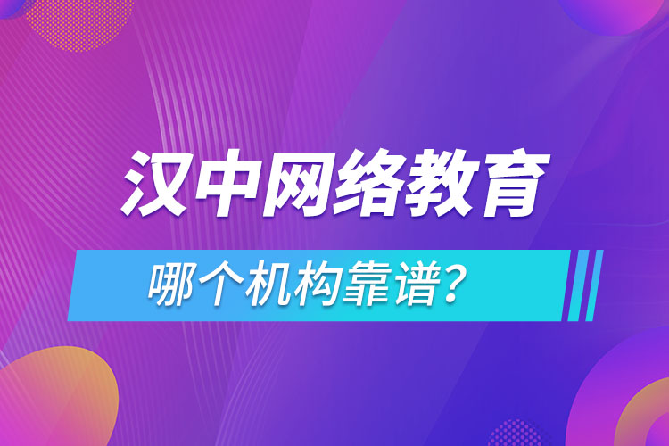 漢中網(wǎng)絡(luò)教育哪個(gè)機(jī)構(gòu)靠譜？