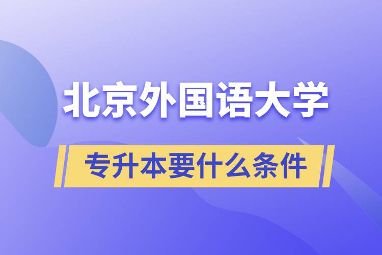 北京外國語大學專升本要什么條件？