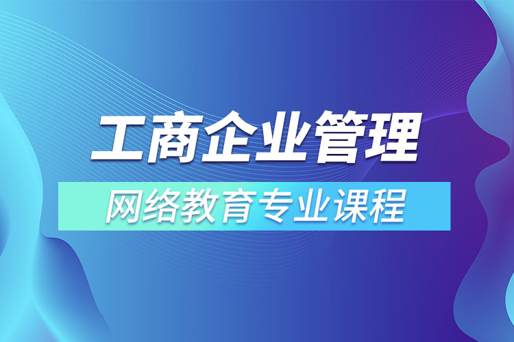 工商企業(yè)管理網(wǎng)絡(luò)教育專業(yè)課程有哪些？