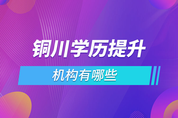 銅川學(xué)歷提升機構(gòu)有哪些？
