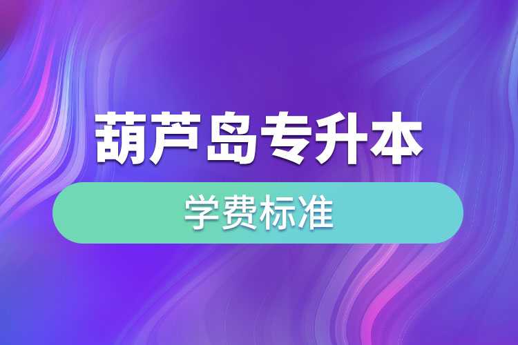 葫蘆島專升本學(xué)費(fèi)標(biāo)準(zhǔn)？