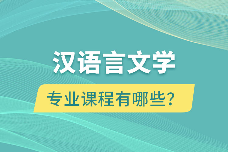 漢語言文學網絡教育專業(yè)課程有哪些？