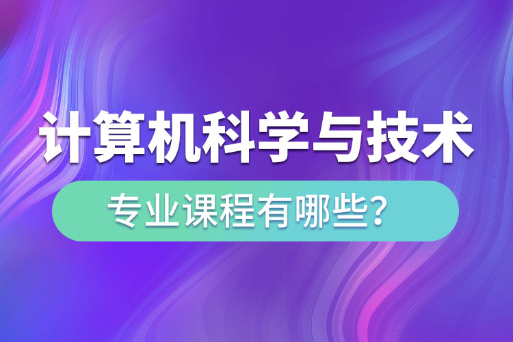 ?計算機科學(xué)與技術(shù)專升本專業(yè)課程有哪些？