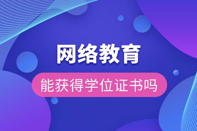 網(wǎng)絡(luò)教育能獲得學(xué)位證書(shū)嗎