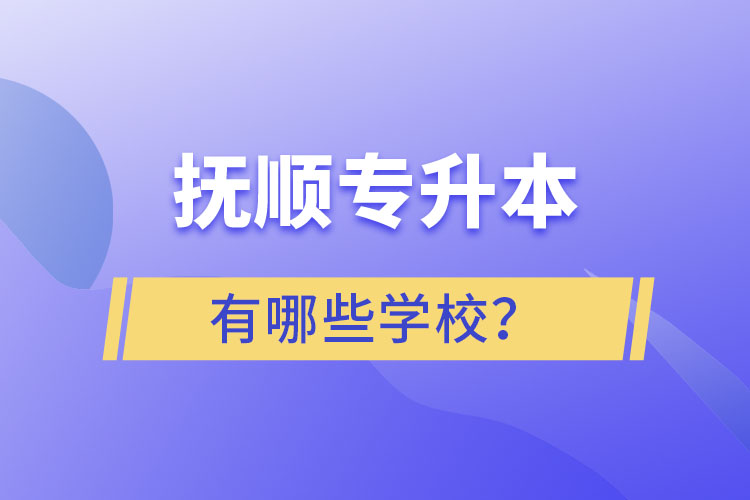 撫順專升本有哪些學校？