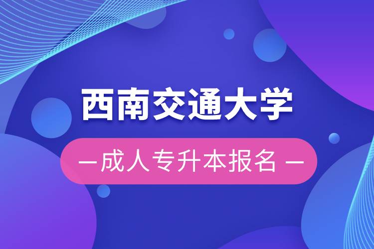 西南交通大學(xué)成人專(zhuān)升本報(bào)名