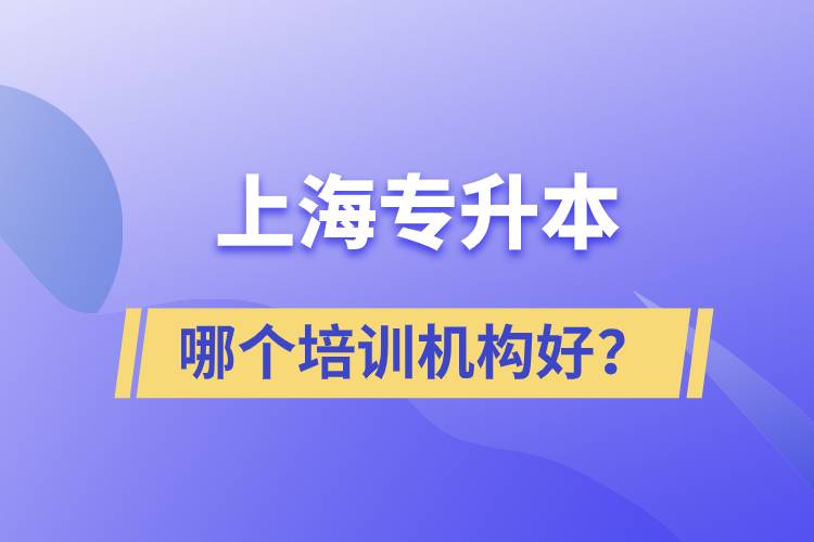 上海專(zhuān)升本哪個(gè)培訓(xùn)機(jī)構(gòu)好？