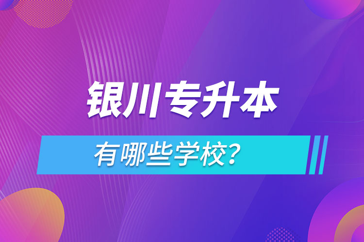 銀川專升本有哪些學校？