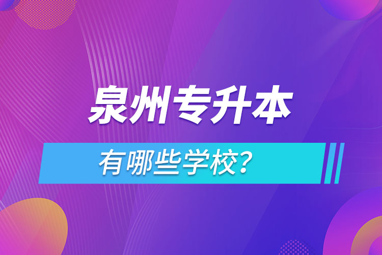 泉州專升本有哪些學(xué)校？