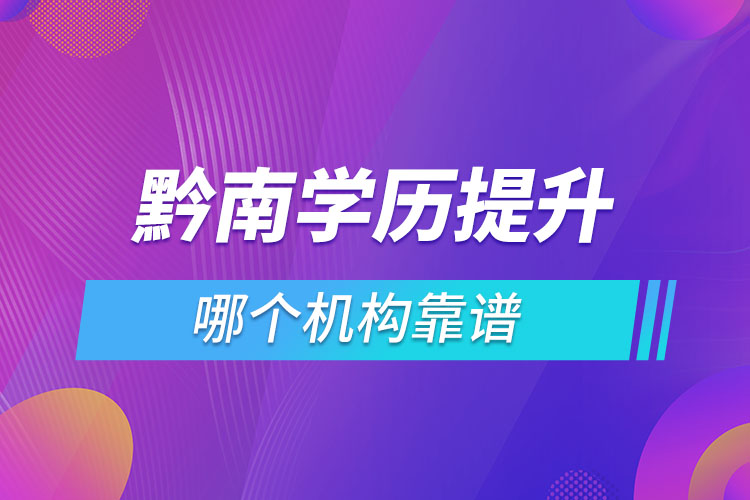 黔南學(xué)歷提升哪個機(jī)構(gòu)靠譜？