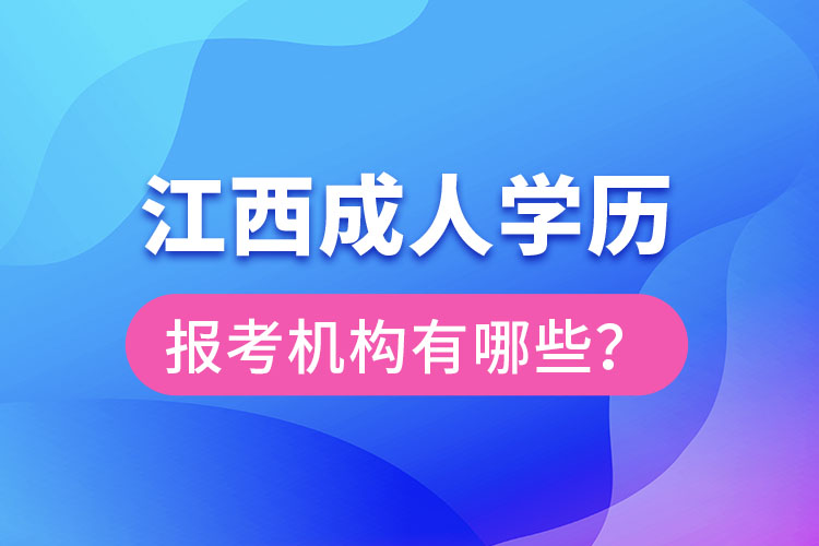 江西成人學(xué)歷報(bào)考機(jī)構(gòu)有哪些？