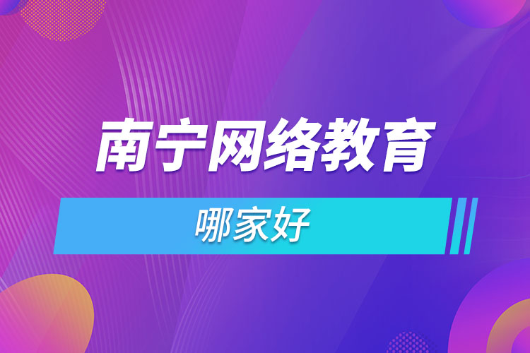 南寧網(wǎng)絡(luò)教育哪家好？