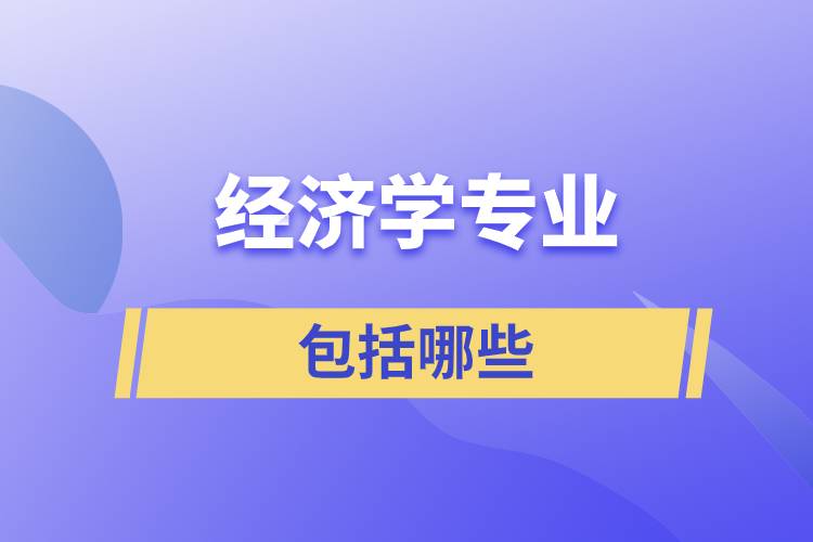 經(jīng)濟學專業(yè)包括哪些