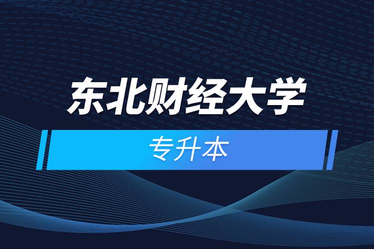 東北財(cái)經(jīng)大學(xué)專(zhuān)升本