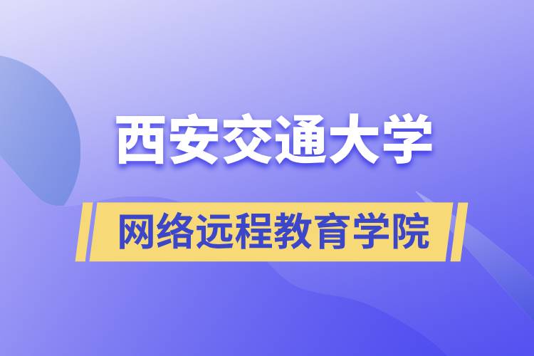 報(bào)名西安交通大學(xué)網(wǎng)絡(luò)遠(yuǎn)程教育學(xué)院要多少學(xué)費(fèi)和交費(fèi)方式是什么？