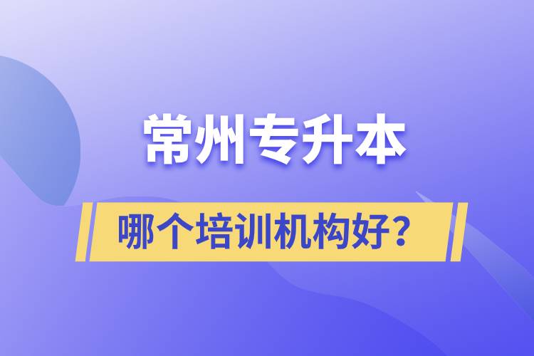 常州專升本哪個培訓(xùn)機(jī)構(gòu)好？