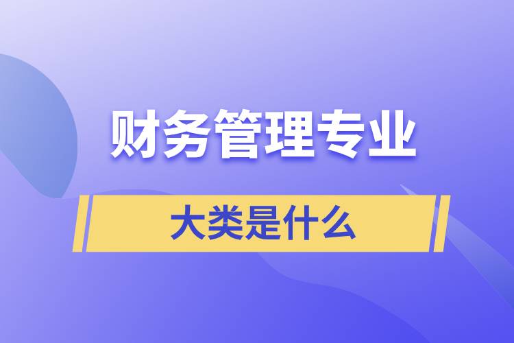 財務(wù)管理專業(yè)大類是什么