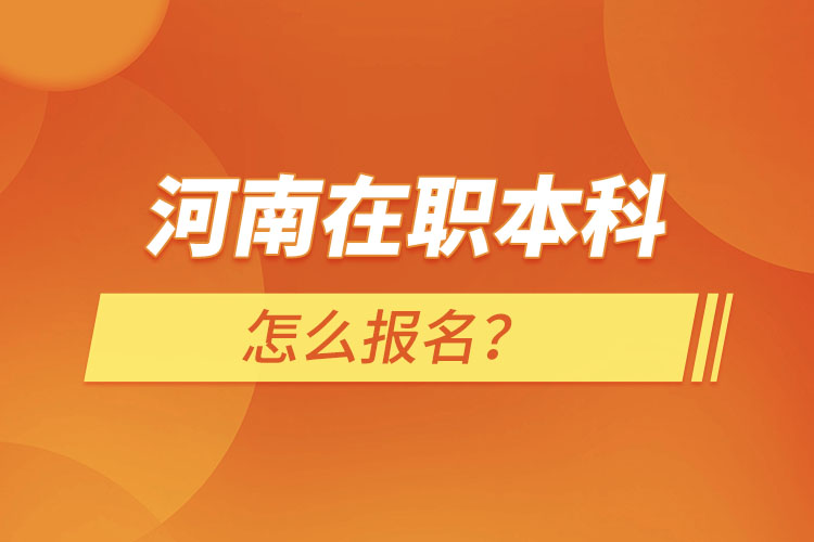 河南在職本科怎么報名？