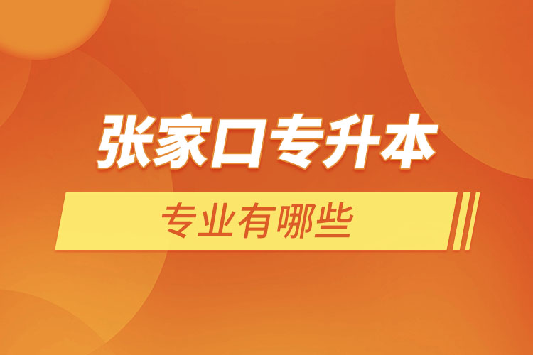 張家口專升本有哪些專業(yè)可以選擇？